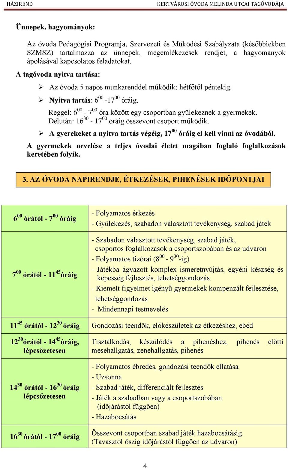 Délután: 16 30-17 00 óráig összevont csoport működik. A gyerekeket a nyitva tartás végéig, 17 00 óráig el kell vinni az óvodából.