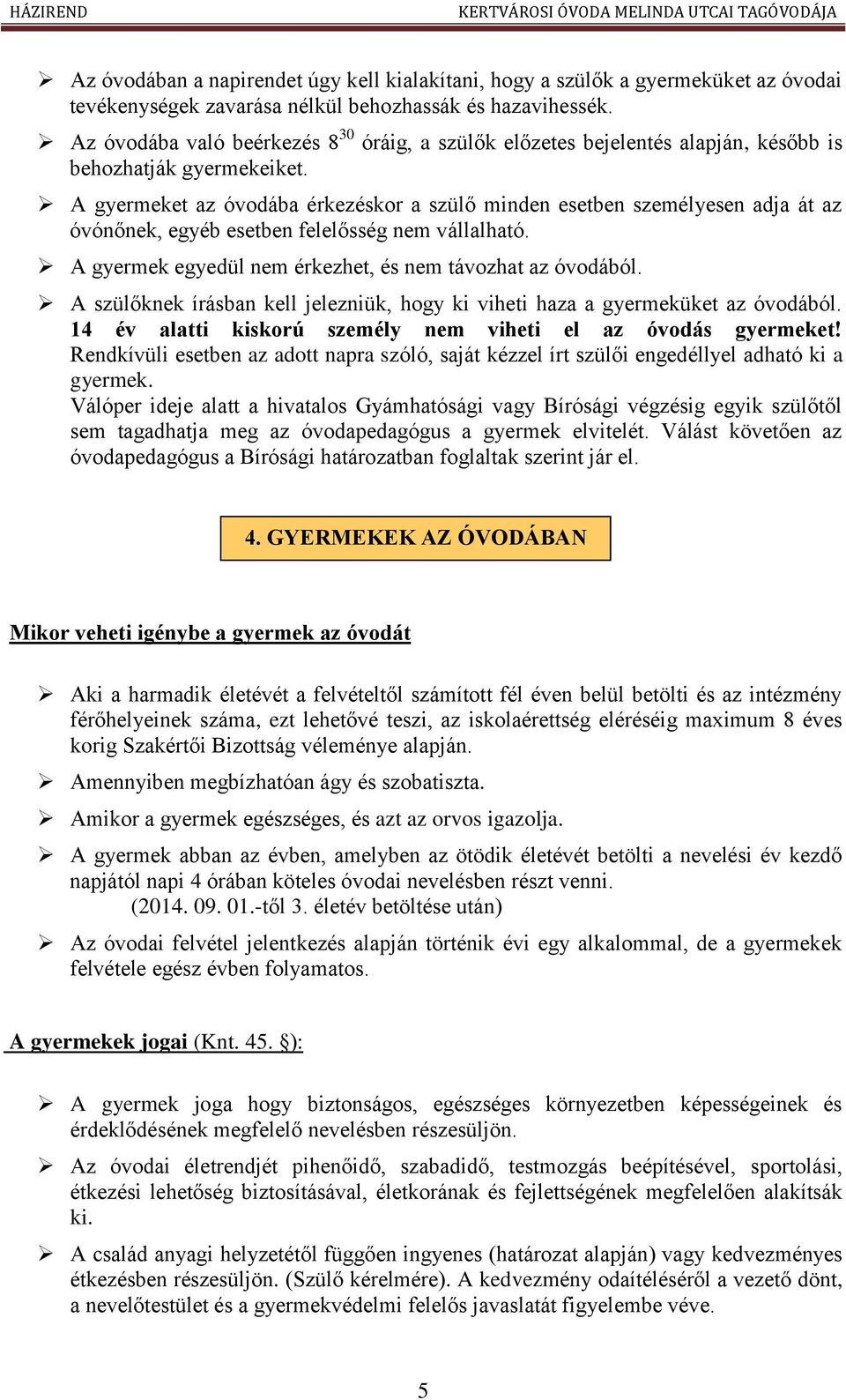 A gyermeket az óvodába érkezéskor a szülő minden esetben személyesen adja át az óvónőnek, egyéb esetben felelősség nem vállalható. A gyermek egyedül nem érkezhet, és nem távozhat az óvodából.