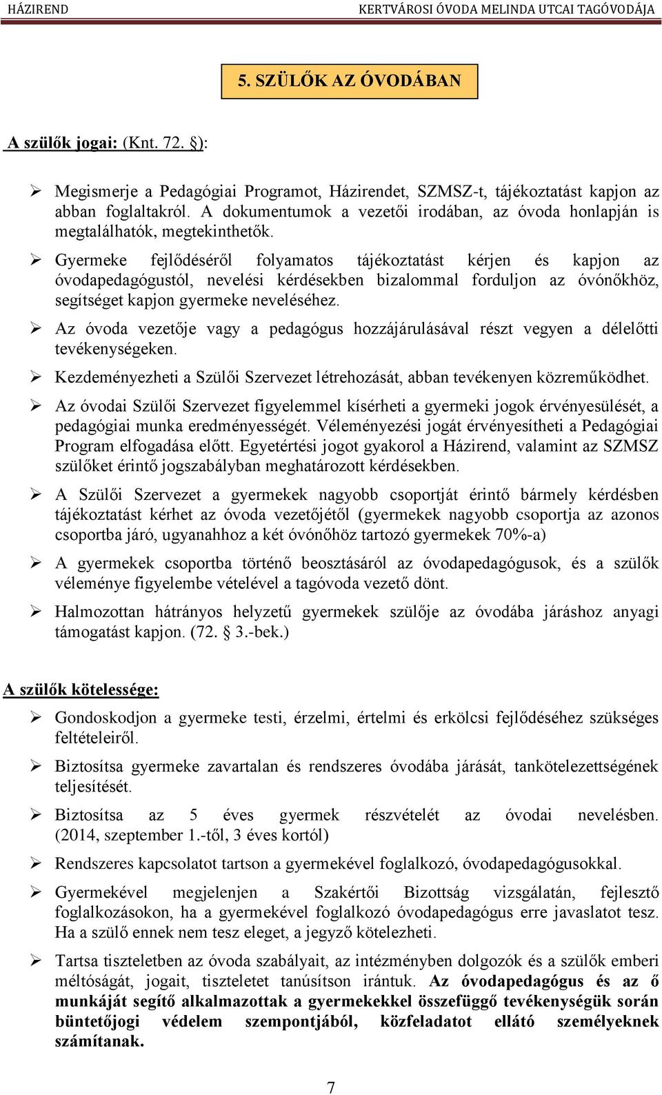 Gyermeke fejlődéséről folyamatos tájékoztatást kérjen és kapjon az óvodapedagógustól, nevelési kérdésekben bizalommal forduljon az óvónőkhöz, segítséget kapjon gyermeke neveléséhez.