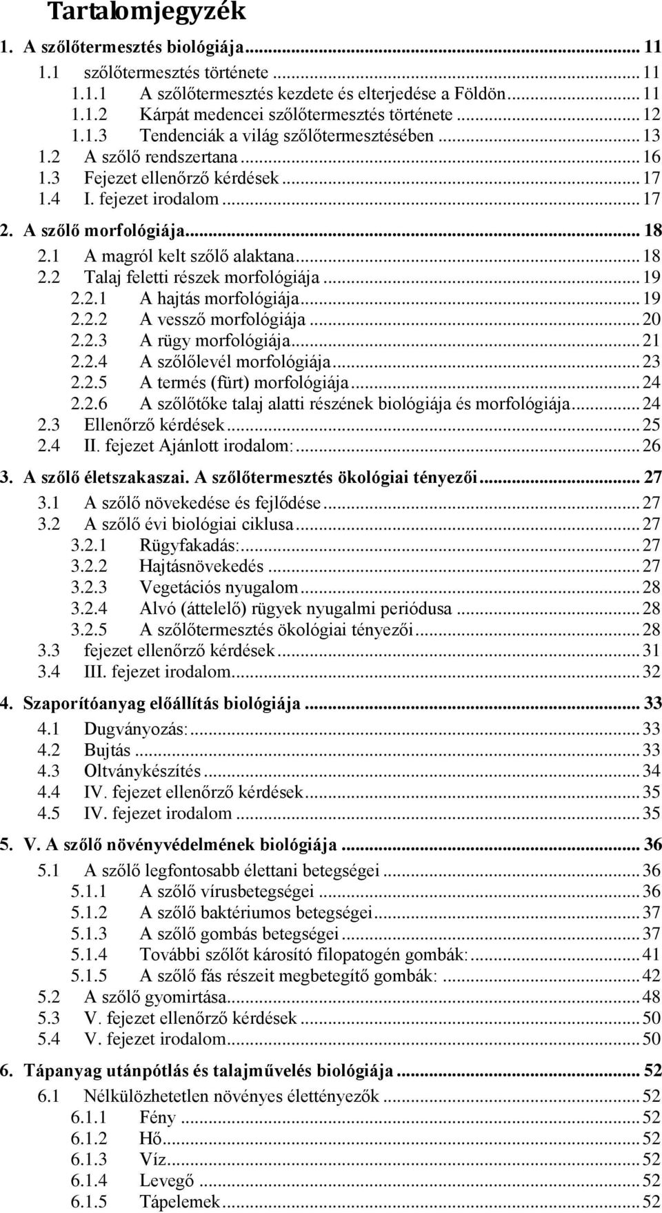 1 A magról kelt szőlő alaktana... 18 2.2 Talaj feletti részek morfológiája... 19 2.2.1 A hajtás morfológiája... 19 2.2.2 A vessző morfológiája... 20 2.2.3 A rügy morfológiája... 21 2.2.4 A szőlőlevél morfológiája.