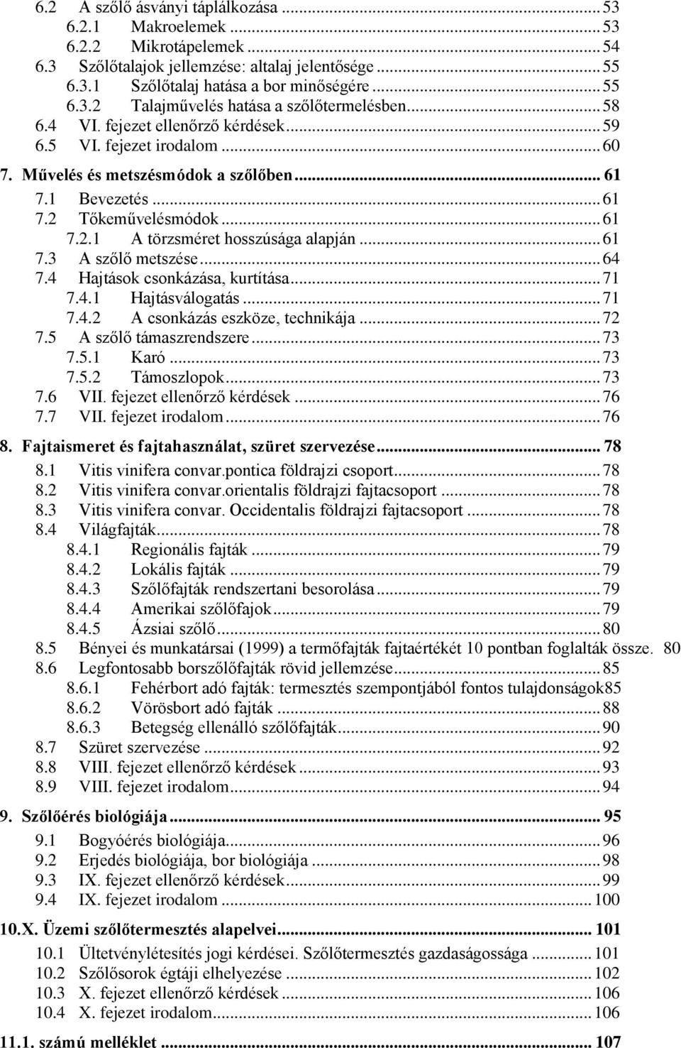 .. 61 7.3 A szőlő metszése... 64 7.4 Hajtások csonkázása, kurtítása... 71 7.4.1 Hajtásválogatás... 71 7.4.2 A csonkázás eszköze, technikája... 72 7.5 A szőlő támaszrendszere... 73 7.5.1 Karó... 73 7.5.2 Támoszlopok.