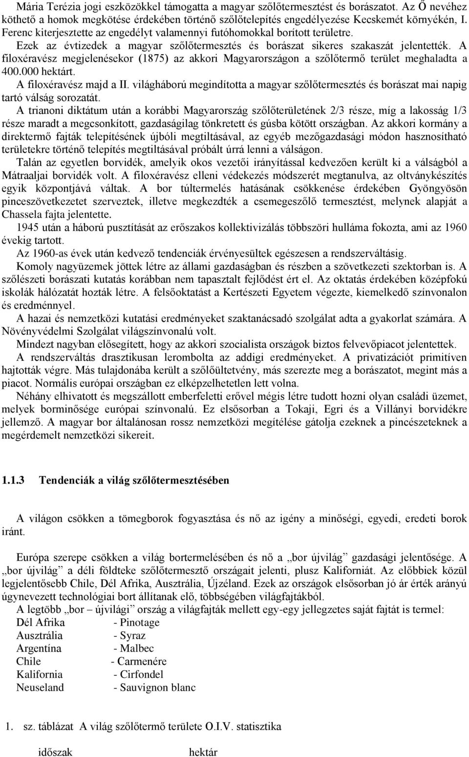 A filoxéravész megjelenésekor (1875) az akkori Magyarországon a szőlőtermő terület meghaladta a 400.000 hektárt. A filoxéravész majd a II.