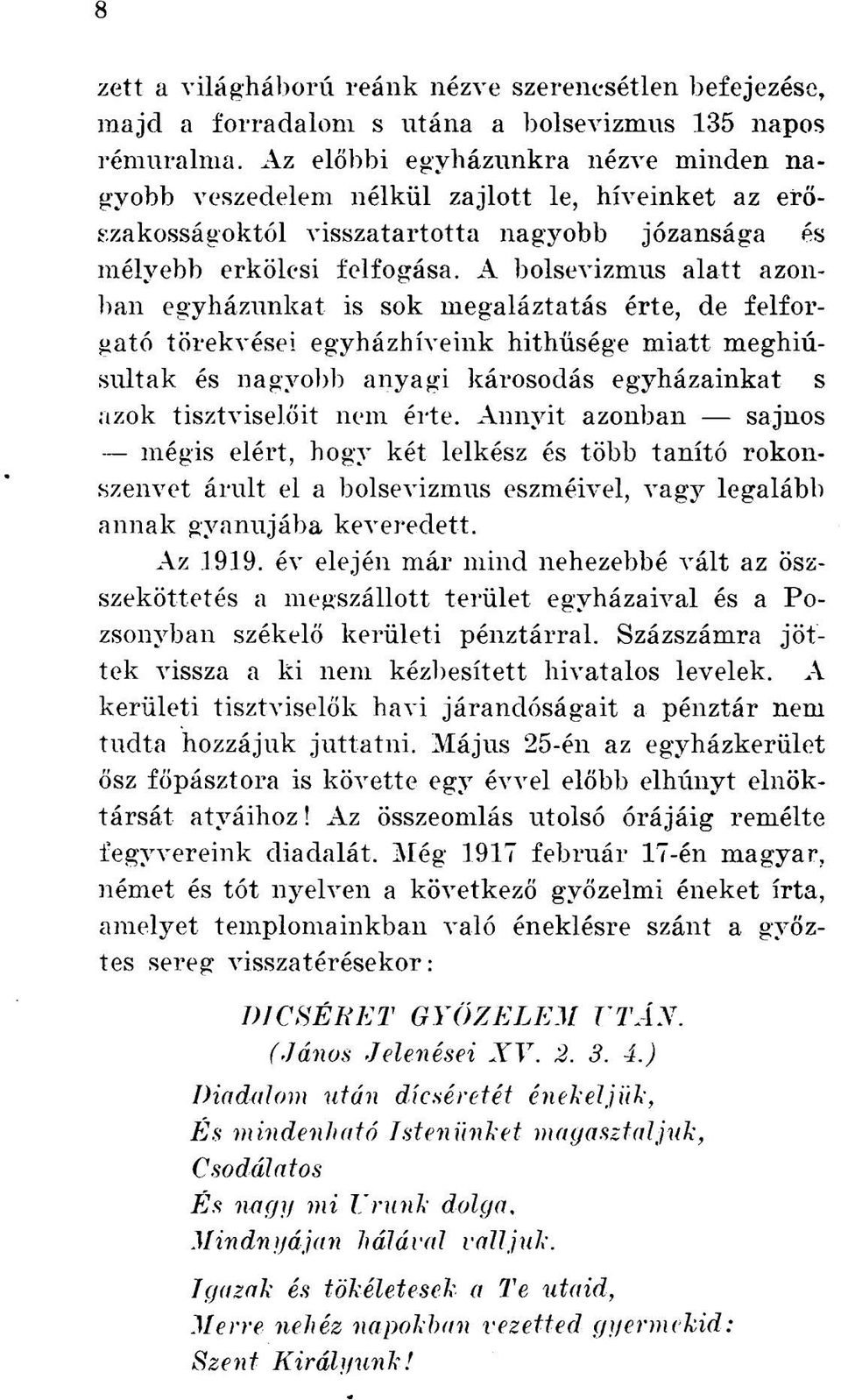 A bolsevizmus alatt azonban egyházunkat is sok megaláztatás érte, de felforgató törekvései egyházhíveink hithűsége miatt meghiúsultak és nagyobb anyagi károsodás egyházainkat s azok tisztviselőit nem