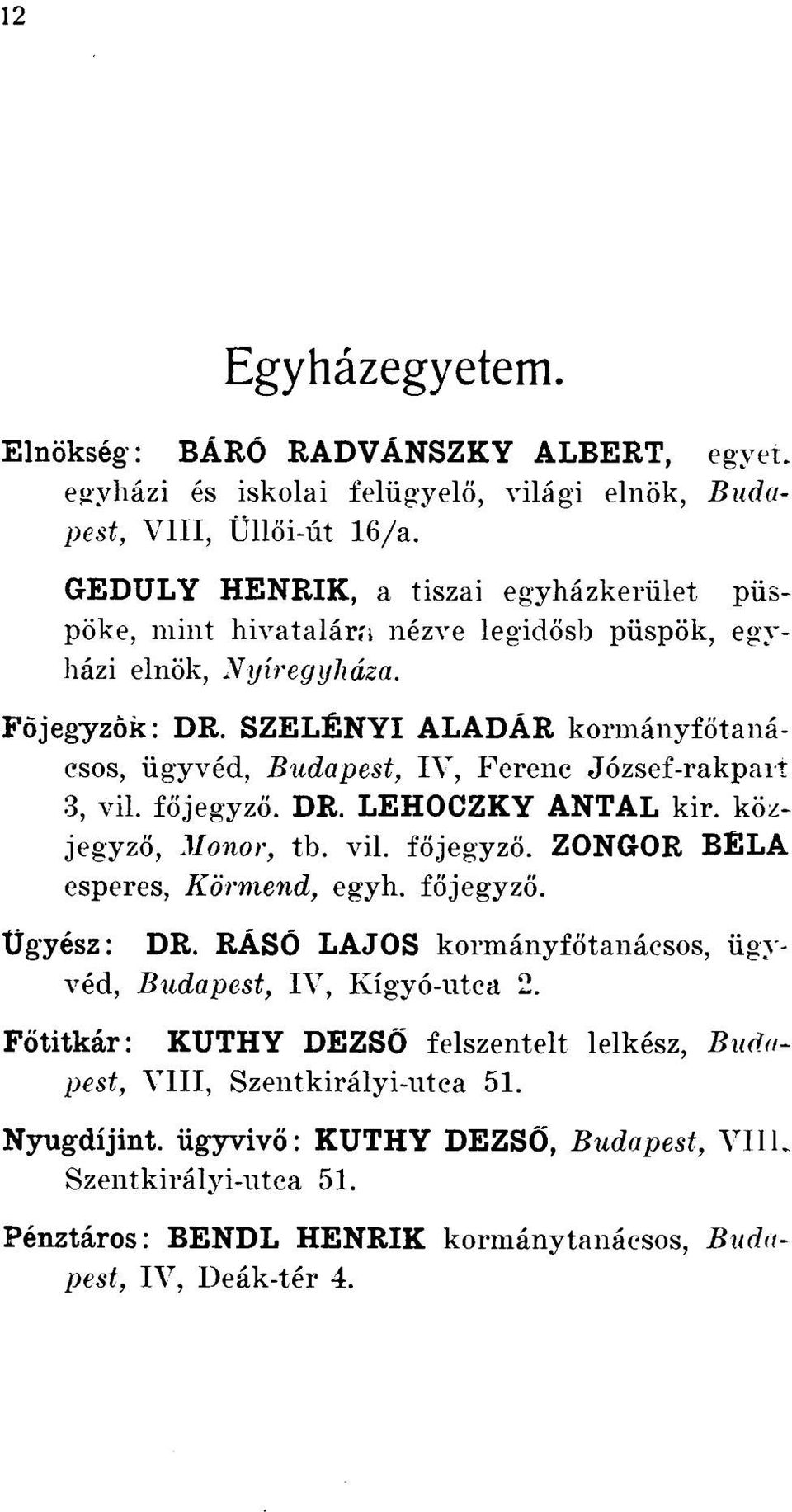 SZELÉNYI ALADÁR kormányfőtanácsos, ügyvéd, Budapest, IV, Ferenc József-rakpart 3, vil. főjegyző. DR. LEHOCZKY ANTAL kir. közjegyző, Monor, tb. vil. főjegyző. ZONGOR BELA esperes, Körmend, egyh.