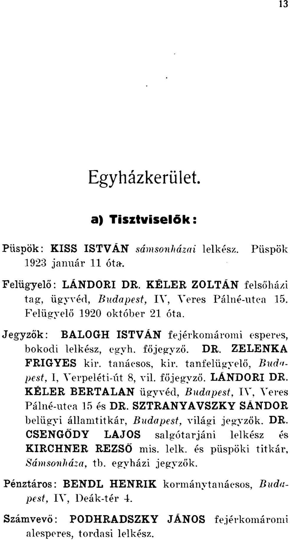 főjegyző. LÁNDORI DR. KÉLER BERTALAN ügyvéd, Budapest, IV. Veres Pálné-utea 15 és DR. SZTRANYAVSZKY SÁNDOR belügyi államtitkár, Budapest, világi jegyzők. DR. CSENGŐDY LAJOS salgótarjáni lelkész és KIRCHNER REZSŐ mis.