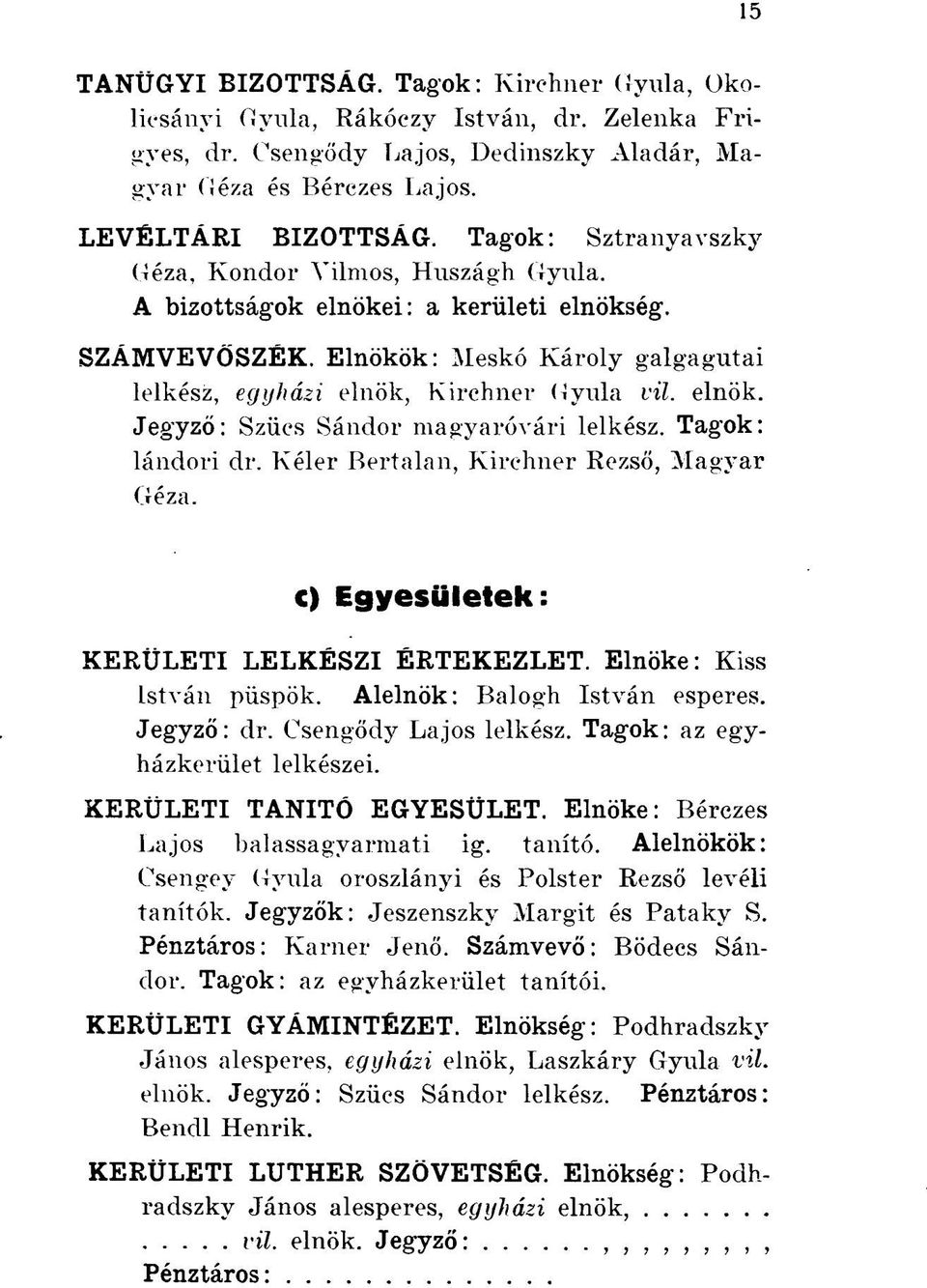 Tagok: lándori dr. Kéler Bertalan, Kirchner Rezső, Magyar Géza. c) Egyesületek: KERÜLETI LELKÉSZI ÉRTEKEZLET. Elnöke: Kiss István püspök. Alelnök : Balogh István esperes. Jegyző: dr.