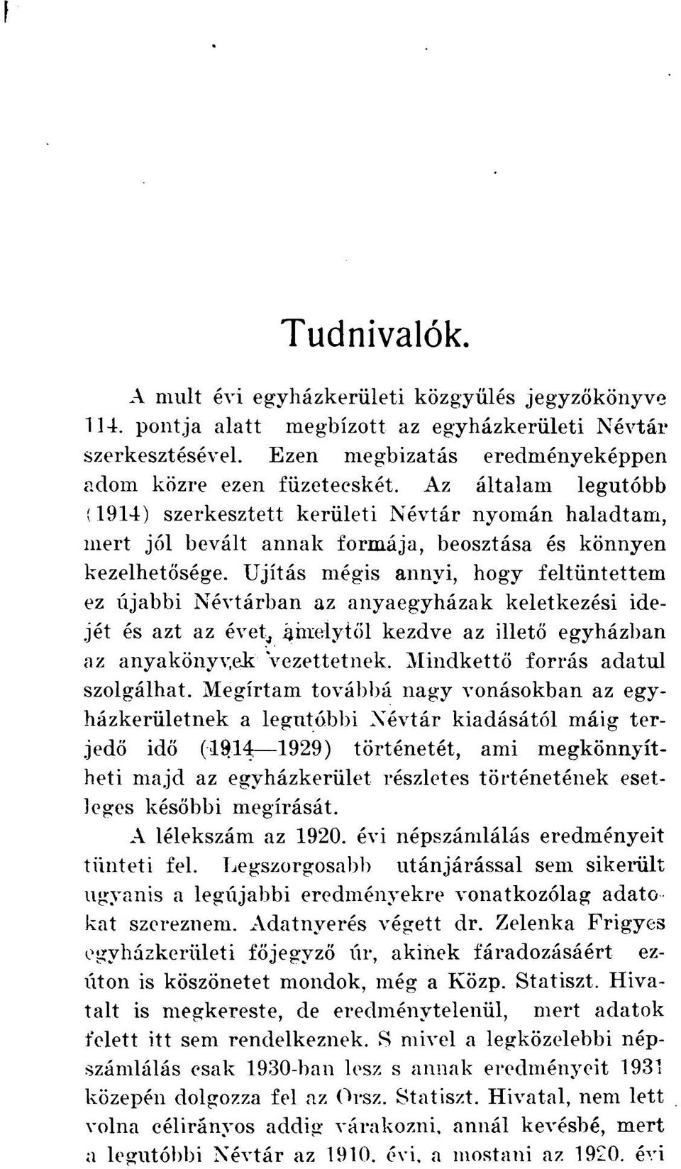 Újítás mégis annyi, hogy feltüntettem ez újabbi Névtárban az anyaegyházak keletkezési idejét és azt az évet,, ijmeíytől kezdve az illető egyházban az anyakönyvek Vezettetnek.