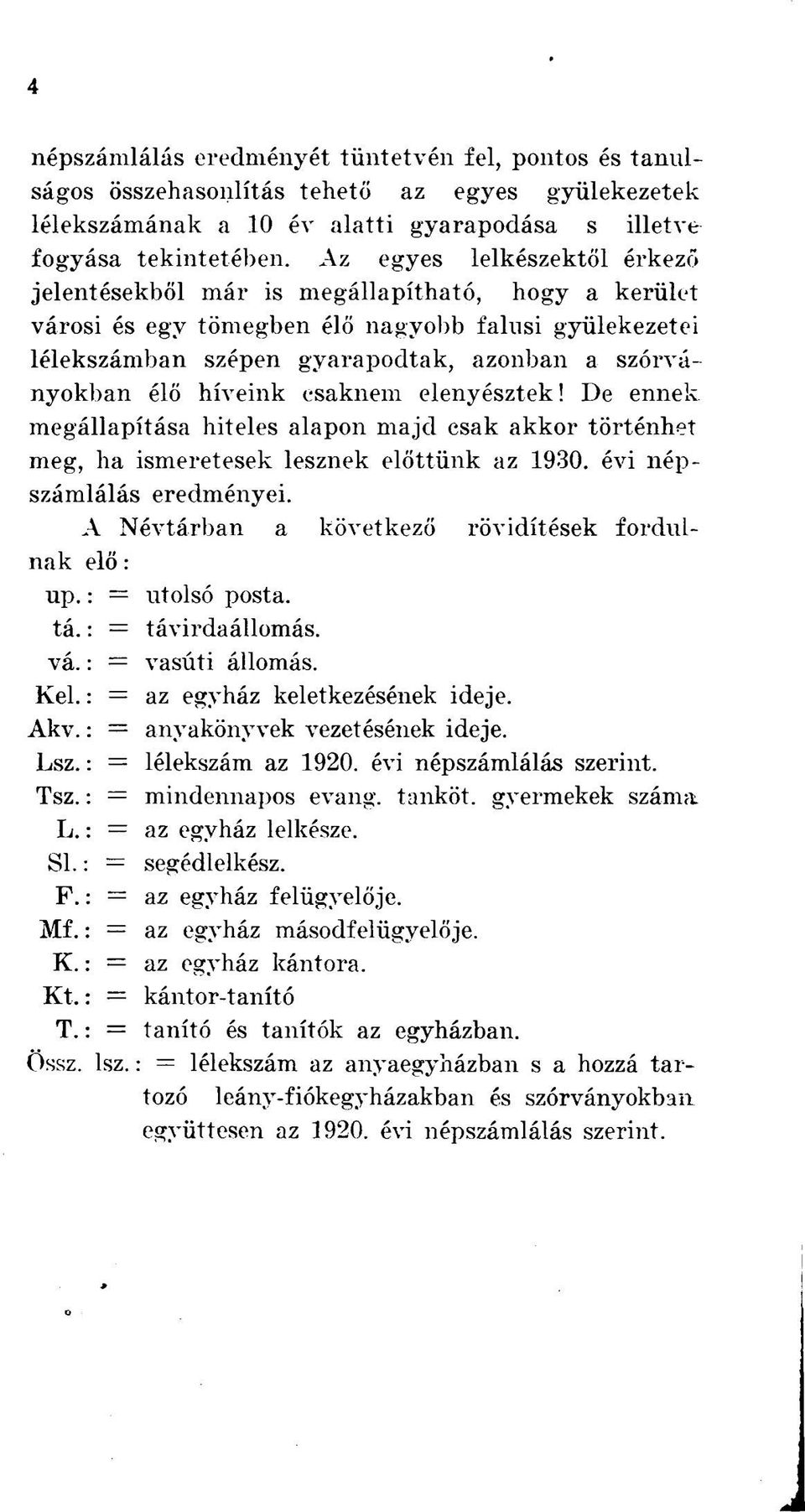 híveink csaknem elenyésztek! De ennek megállapítása hiteles alapon majd csak akkor történhet meg, ha ismeretesek lesznek előttünk az 1930. évi népszámlálás eredményei.