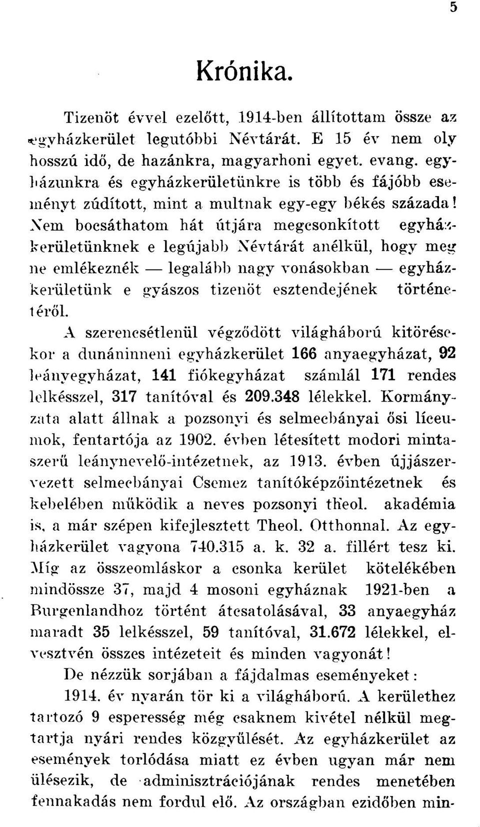 Nem bocsáthatom hát útjára megcsonkított egyházkerületünknek e legújabb Névtárát anélkül, hogy meg ne emlékeznék legalább nagy vonásokban egyházkerületünk e gyászos tizenöt esztendejének történe- 1