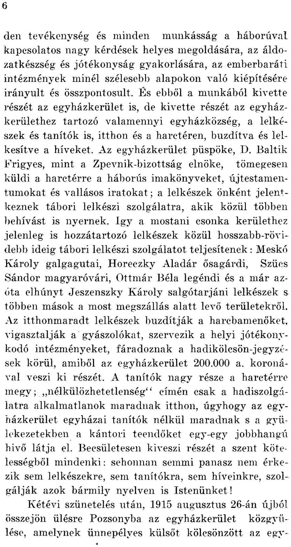 És ebből a munkából kivette részét az egyházkerület is, de kivette részét az egyházkerülethez tartozó valamennyi egyházközség, a lelkészek és tanítók is, itthon és a harctéren, buzdítva és lelkesítve