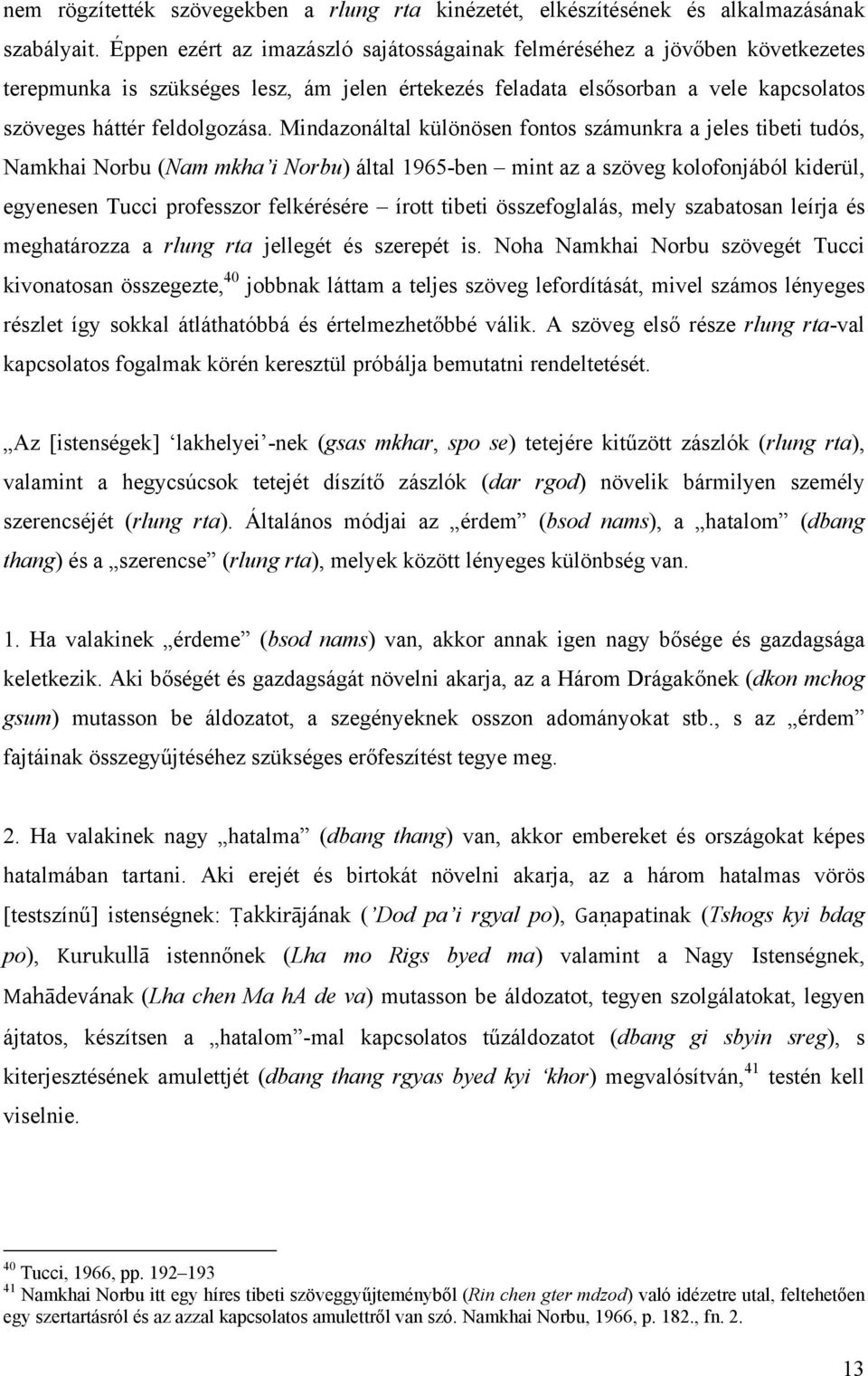 Mindazonáltal különösen fontos számunkra a jeles tibeti tudós, Namkhai Norbu (Nam mkha i Norbu) által 1965-ben mint az a szöveg kolofonjából kiderül, egyenesen Tucci professzor felkérésére írott