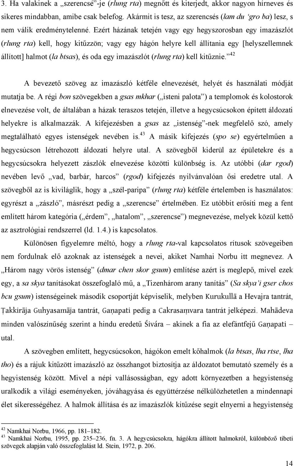 Ezért házának tetején vagy egy hegyszorosban egy imazászlót (rlung rta) kell, hogy kitűzzön; vagy egy hágón helyre kell állítania egy [helyszellemnek állított] halmot (la btsas), és oda egy