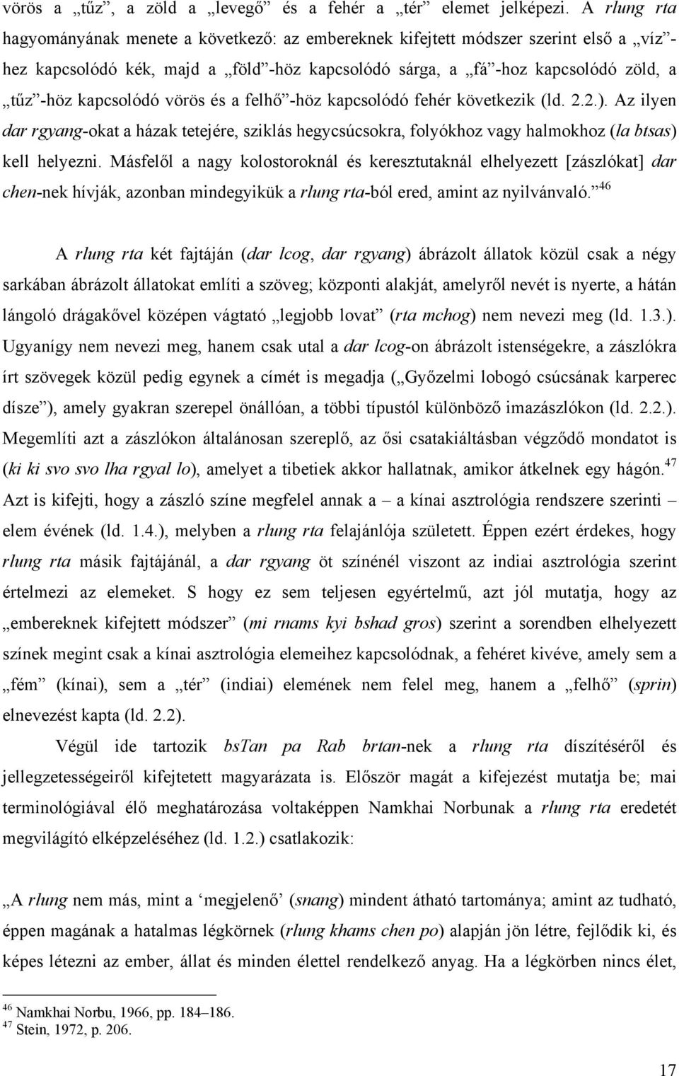 kapcsolódó vörös és a felhő -höz kapcsolódó fehér következik (ld. 2.2.). Az ilyen dar rgyang-okat a házak tetejére, sziklás hegycsúcsokra, folyókhoz vagy halmokhoz (la btsas) kell helyezni.