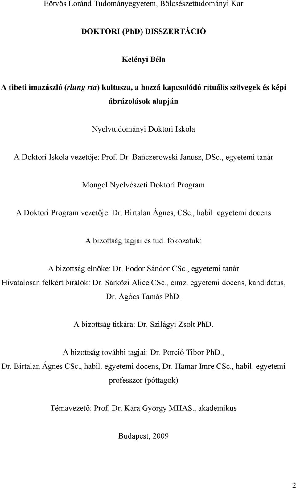 Birtalan Ágnes, CSc., habil. egyetemi docens A bizottság tagjai és tud. fokozatuk: A bizottság elnöke: Dr. Fodor Sándor CSc., egyetemi tanár Hivatalosan felkért bírálók: Dr. Sárközi Alice CSc., címz.