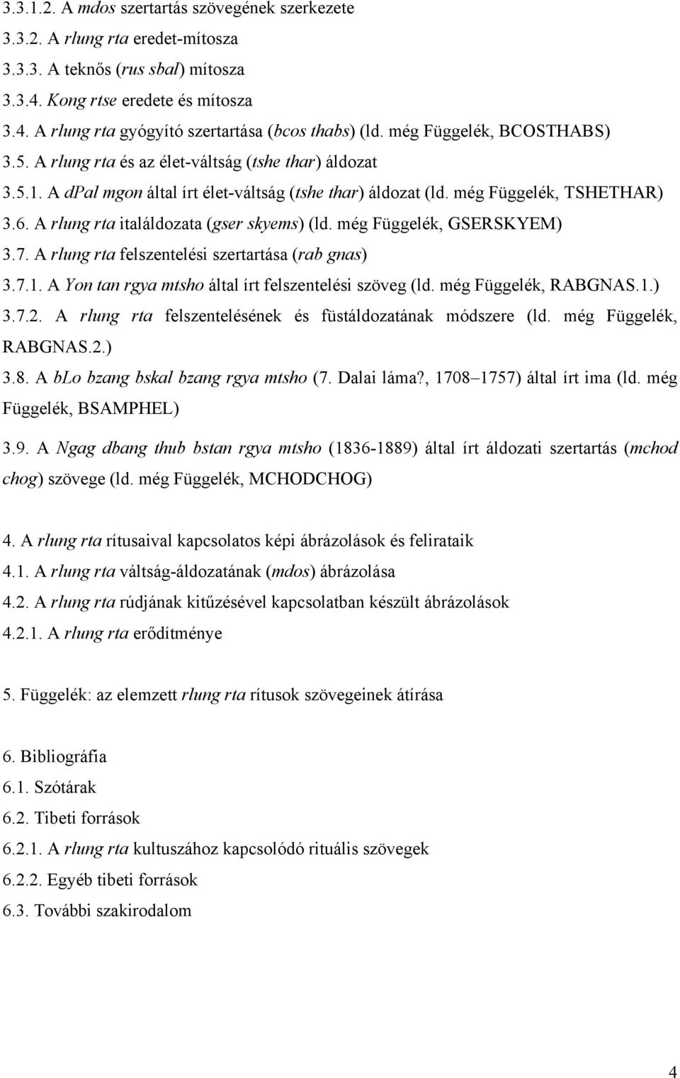 A rlung rta italáldozata (gser skyems) (ld. még Függelék, GSERSKYEM) 3.7. A rlung rta felszentelési szertartása (rab gnas) 3.7.1. A Yon tan rgya mtsho által írt felszentelési szöveg (ld.