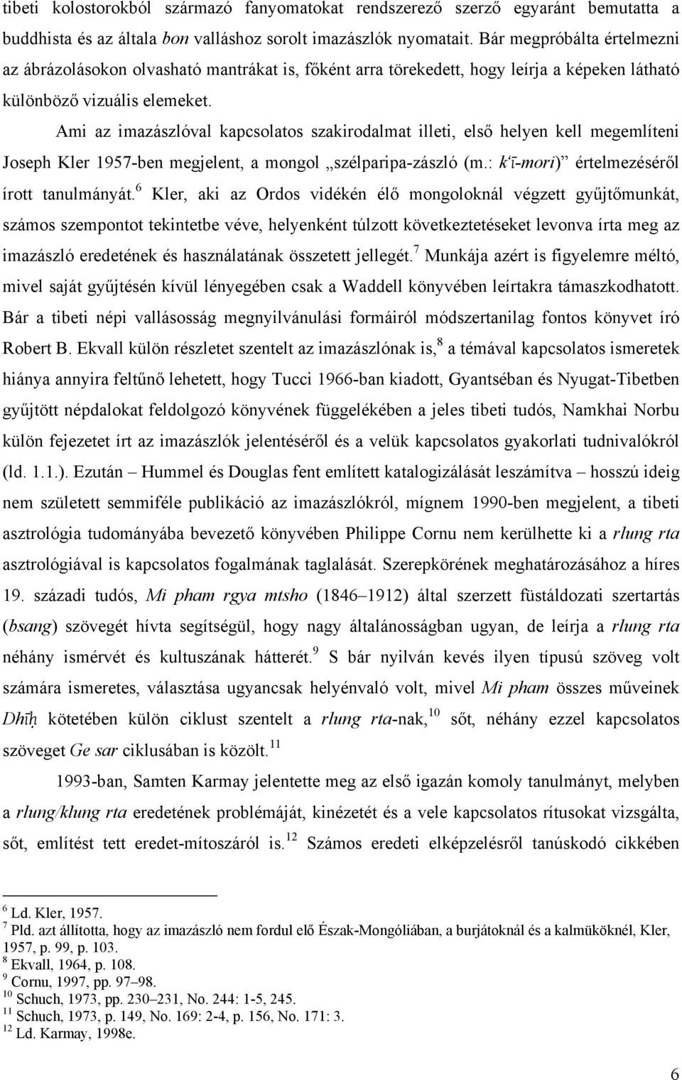 Ami az imazászlóval kapcsolatos szakirodalmat illeti, első helyen kell megemlíteni Joseph Kler 1957-ben megjelent, a mongol szélparipa-zászló (m.: k ī-mori) értelmezéséről írott tanulmányát.