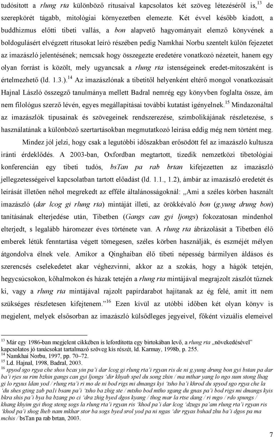 fejezetet az imazászló jelentésének; nemcsak hogy összegezte eredetére vonatkozó nézeteit, hanem egy olyan forrást is közölt, mely ugyancsak a rlung rta istenségeinek eredet-mítoszaként is