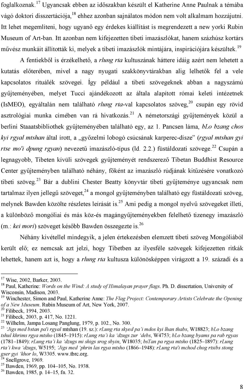 Itt azonban nem kifejezetten tibeti imazászlókat, hanem százhúsz kortárs művész munkáit állították ki, melyek a tibeti imazászlók mintájára, inspirációjára készültek.