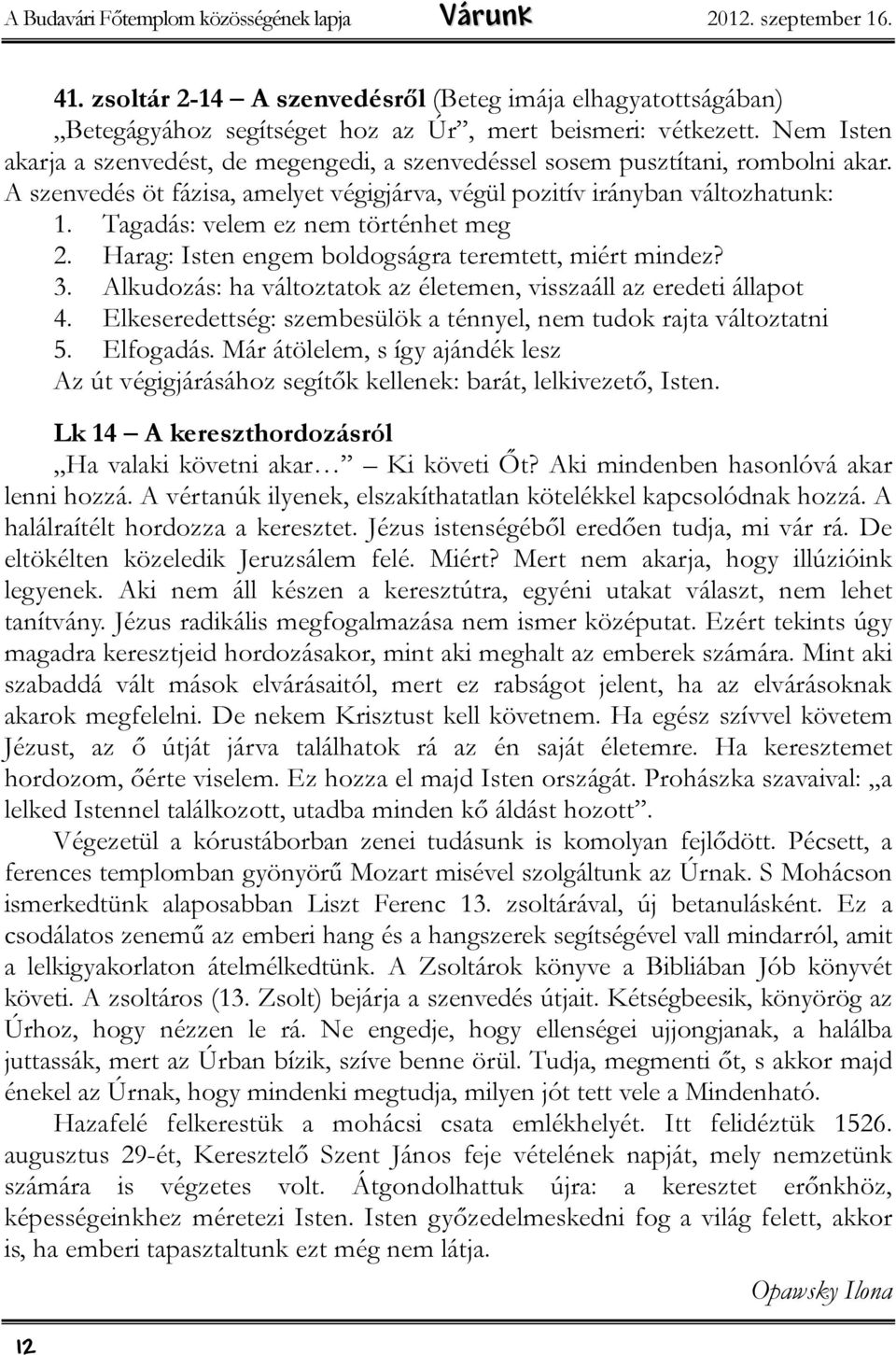 Tagadás: velem ez nem történhet meg 2. Harag: Isten engem boldogságra teremtett, miért mindez? 3. Alkudozás: ha változtatok az életemen, visszaáll az eredeti állapot 4.