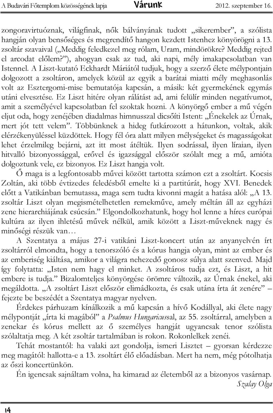 zsoltár szavaival ( Meddig feledkezel meg rólam, Uram, mindörökre? Meddig rejted el arcodat előlem? ), ahogyan csak az tud, aki napi, mély imakapcsolatban van Istennel.