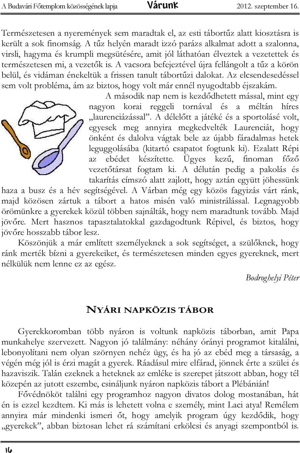 A vacsora befejeztével újra fellángolt a tűz a körön belül, és vidáman énekeltük a frissen tanult tábortűzi dalokat.