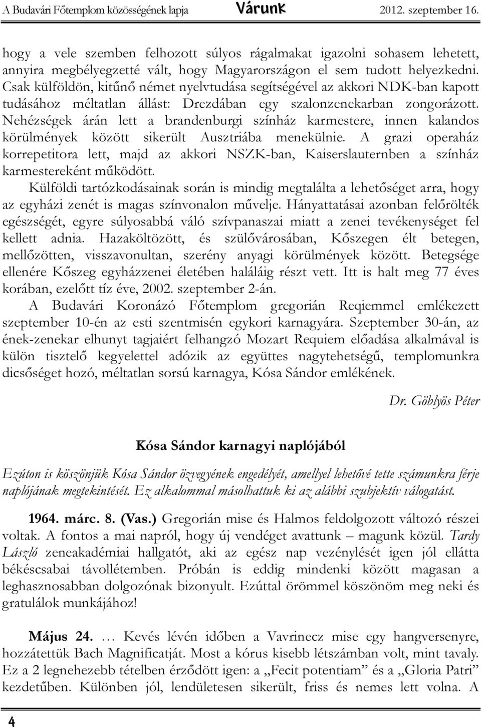 Csak külföldön, kitűnő német nyelvtudása segítségével az akkori NDK-ban kapott tudásához méltatlan állást: Drezdában egy szalonzenekarban zongorázott.