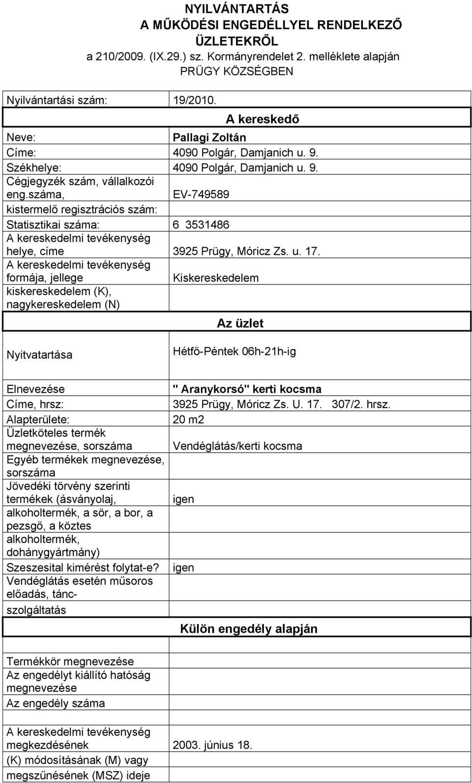 száma, EV-749589 Statisztikai száma: 6 3531486 helye, címe 3925 Prügy, Móricz Zs. u. 17.