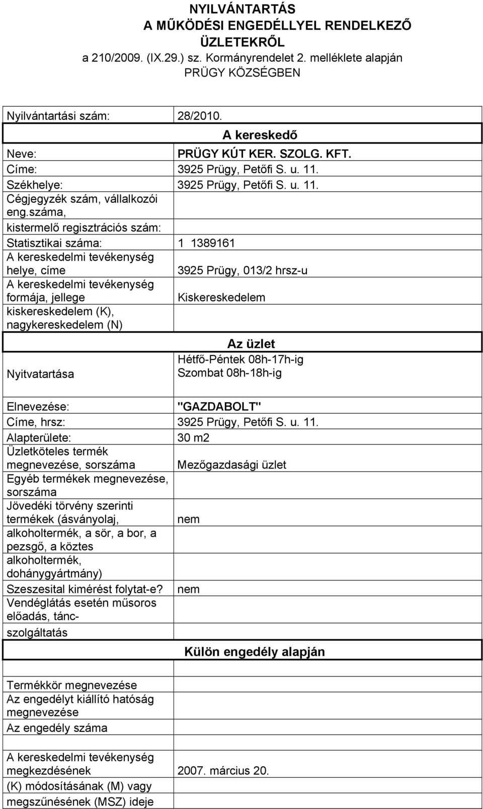 száma, Statisztikai száma: 1 1389161 helye, címe 3925 Prügy, 013/2 hrsz-u Hétfő-Péntek 08h-17h-ig Szombat