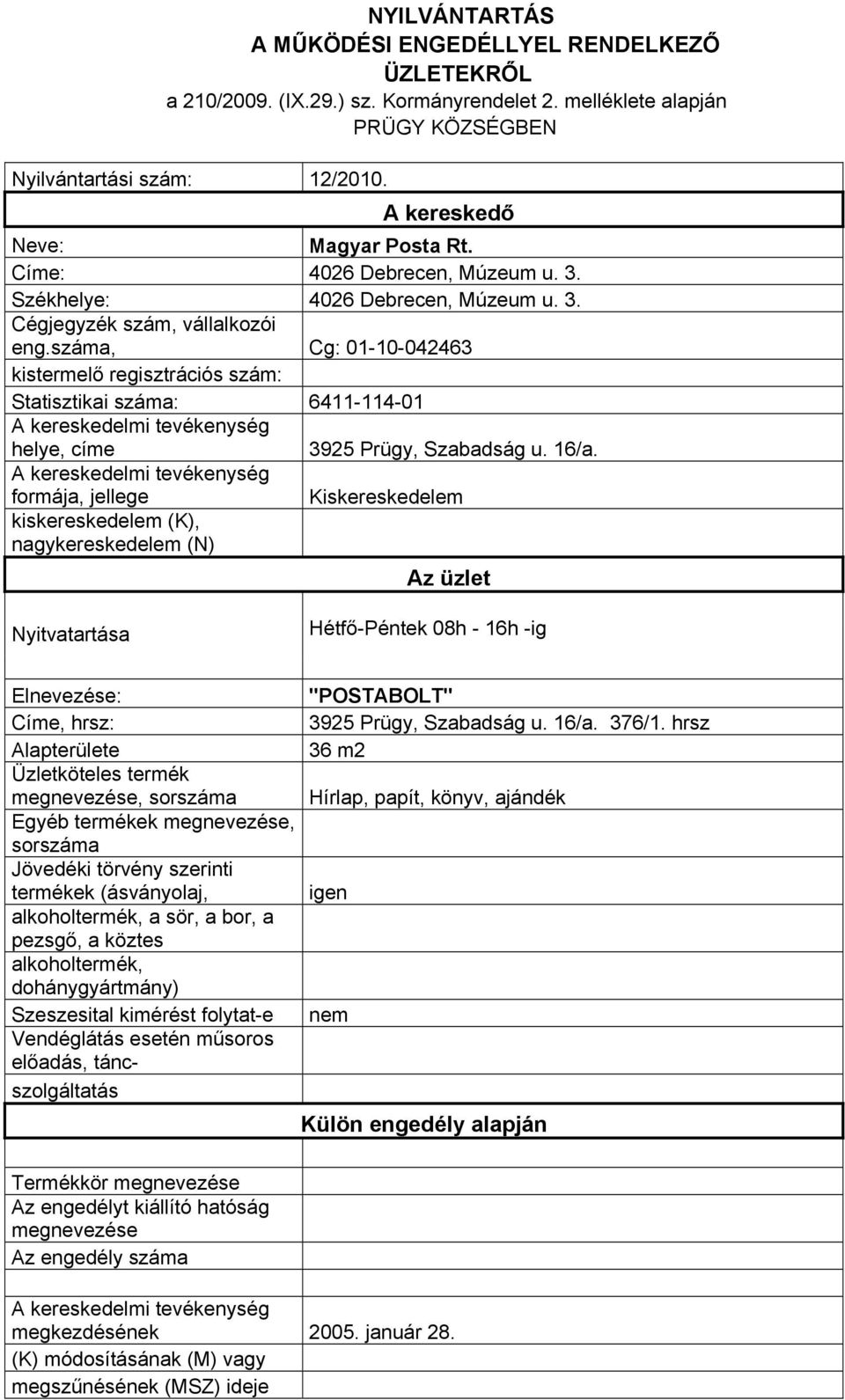 száma, Cg: 01-10-042463 Statisztikai száma: 6411-114-01 helye, címe 3925 Prügy, Szabadság u. 16/a.