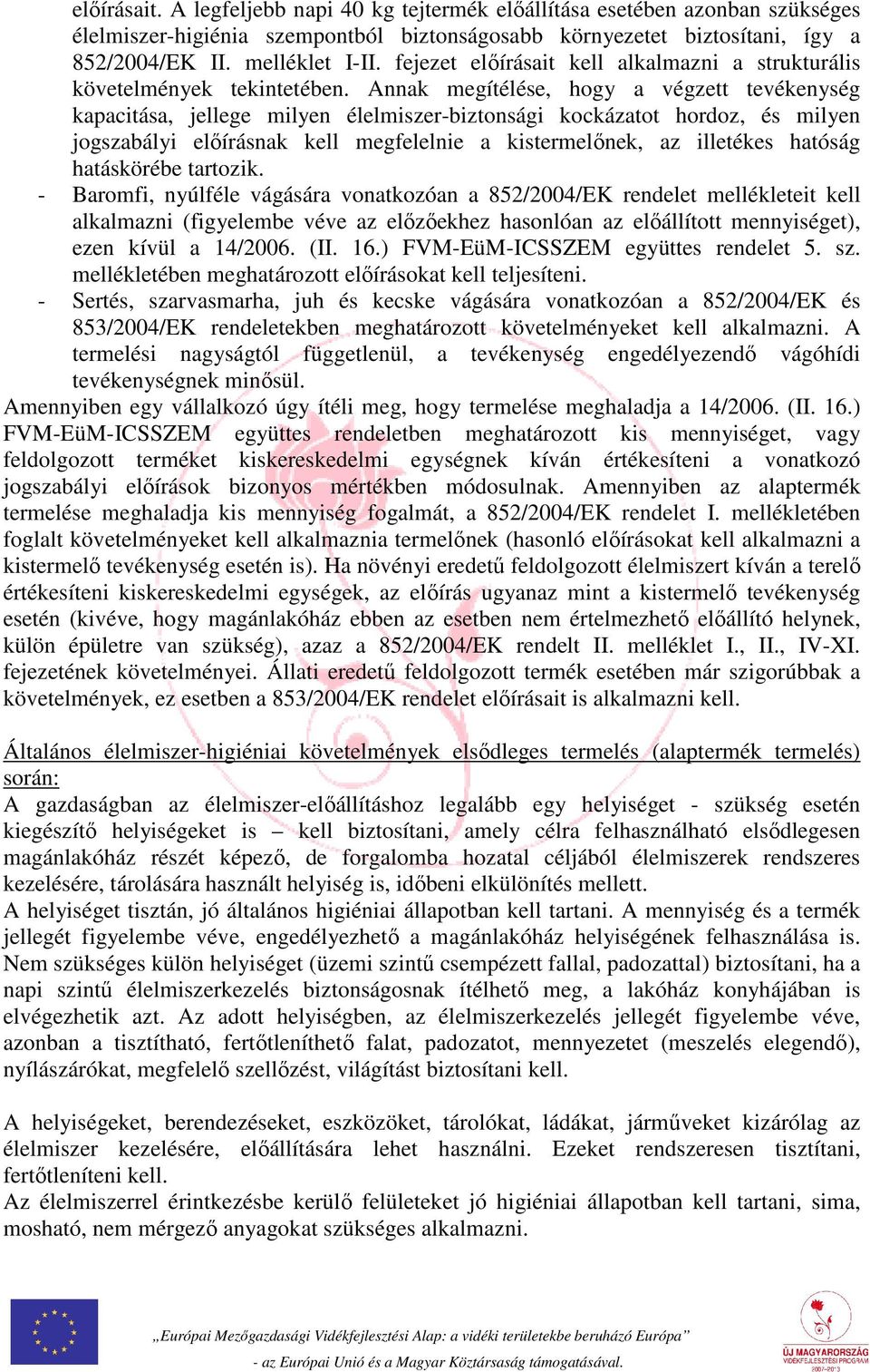 Annak megítélése, hogy a végzett tevékenység kapacitása, jellege milyen élelmiszer-biztonsági kockázatot hordoz, és milyen jogszabályi előírásnak kell megfelelnie a kistermelőnek, az illetékes