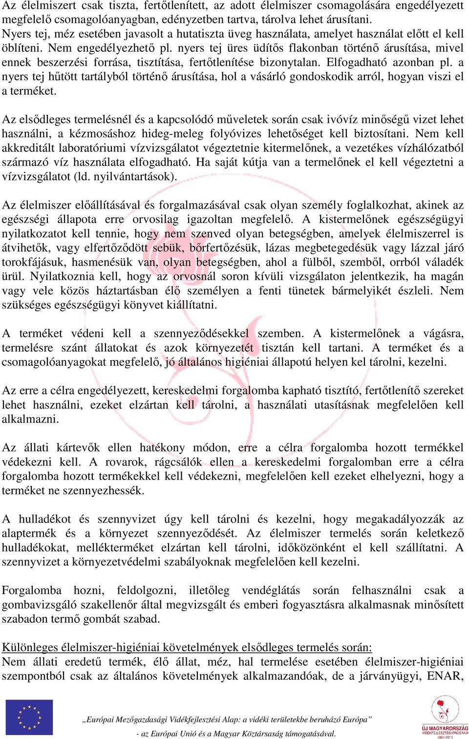 nyers tej üres üdítős flakonban történő árusítása, mivel ennek beszerzési forrása, tisztítása, fertőtlenítése bizonytalan. Elfogadható azonban pl.