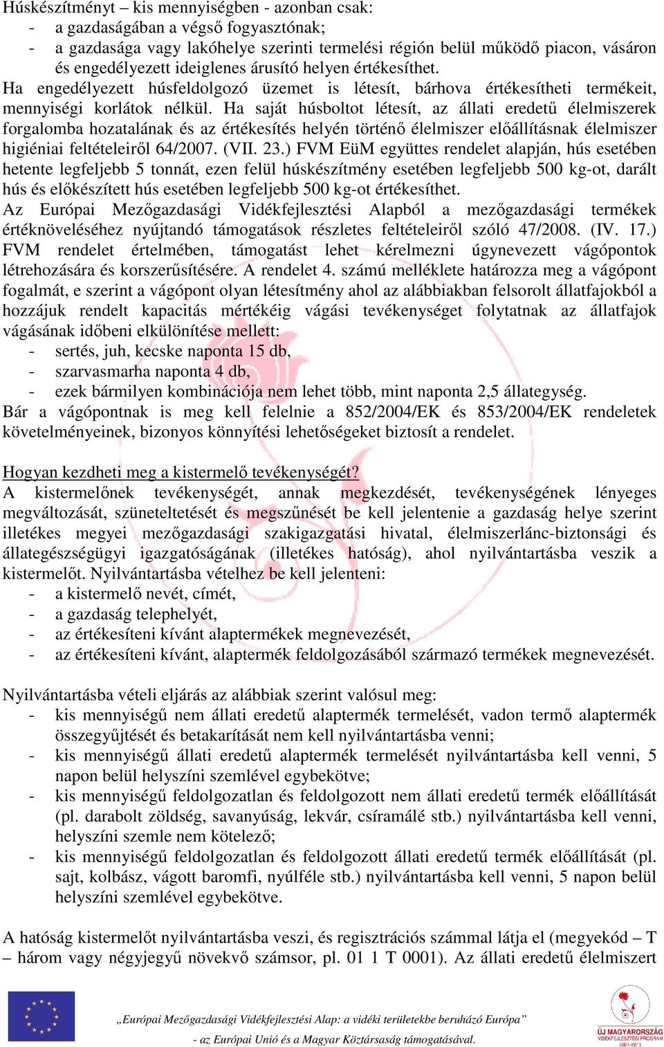 Ha saját húsboltot létesít, az állati eredetű élelmiszerek forgalomba hozatalának és az értékesítés helyén történő élelmiszer előállításnak élelmiszer higiéniai feltételeiről 64/2007. (VII. 23.