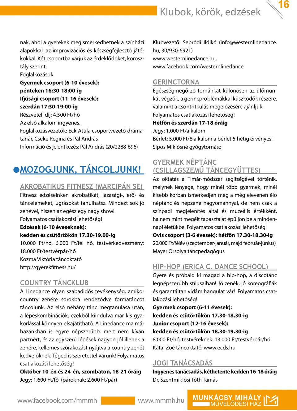 Foglalkozások: Gyermek csoport (6-10 évesek): pénteken 16:30-18:00-ig Ifjúsági csoport (11-16 évesek): szerdán 17:30-19:00-ig Részvételi díj: 4.500 Ft/hó Az első alkalom ingyenes.