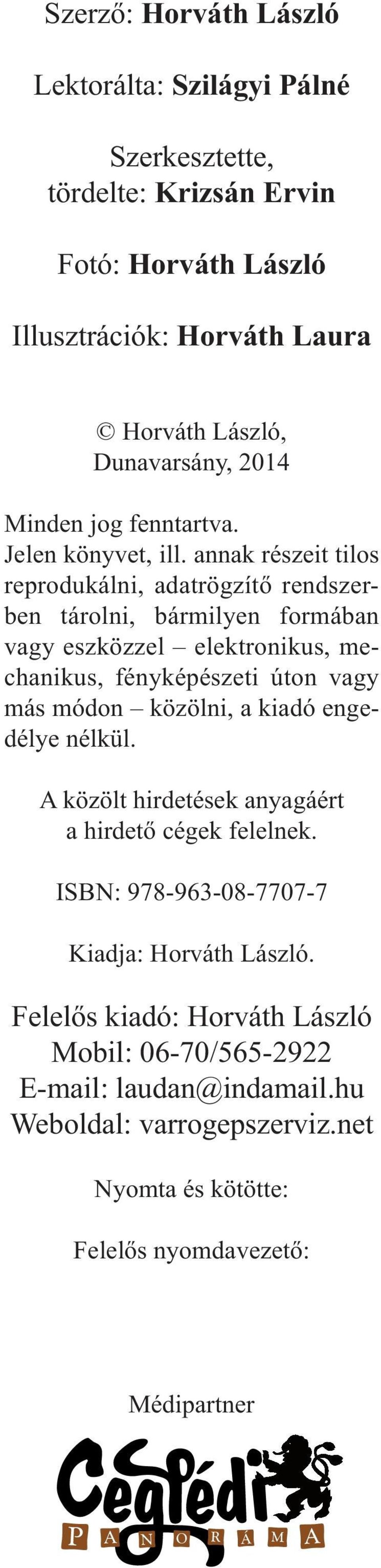 annak részeit tilos reprodukálni, adatrögzítő rendszerben tárolni, bármilyen formában vagy eszközzel elektronikus, mechanikus, fényképészeti úton vagy más módon közölni, a