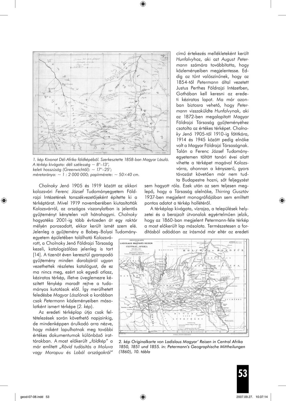 Cholnoky Jenő 1905 és 1919 között az akkori kolozsvári Ferenc József Tudományegyetem Földrajzi Intézetének tanszékvezetőjeként építette ki a térképtárat.