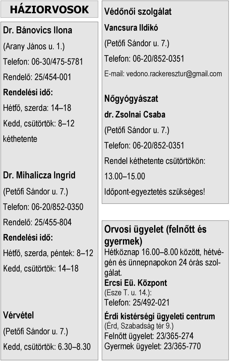 30 8.30 Védőnői szolgálat Vancsura Ildikó (Petőfi Sándor u. 7.) Telefon: 06-20/852-0351 E-mail: vedono.rackeresztur@gmail.com Nőgyógyászat dr. Zsolnai Csaba (Petőfi Sándor u. 7.) Telefon: 06-20/852-0351 Rendel kéthetente csütörtökön: 13.