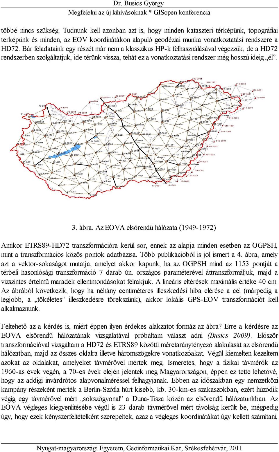 Az EOVA elsőrendű hálózata (1949-1972) Amikor ETRS89-HD72 transzformációra kerül sor, ennek az alapja minden esetben az OGPSH, mint a transzformációs közös pontok adatbázisa.