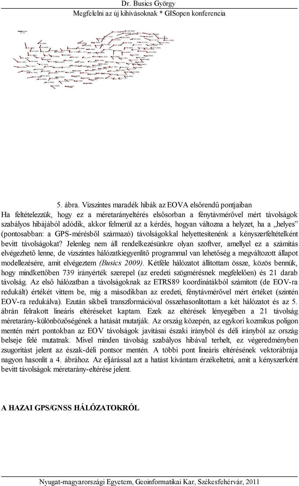 hogyan változna a helyzet, ha a helyes (pontosabban: a GPS-mérésből származó) távolságokkal helyettesítenénk a kényszerfeltételként bevitt távolságokat?