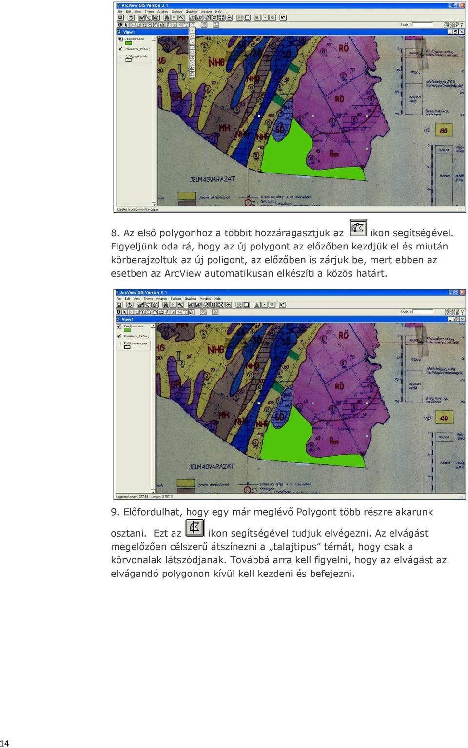 esetben az ArcView automatikusan elkészíti a közös határt. 9. Előfordulhat, hogy egy már meglévő Polygont több részre akarunk osztani.