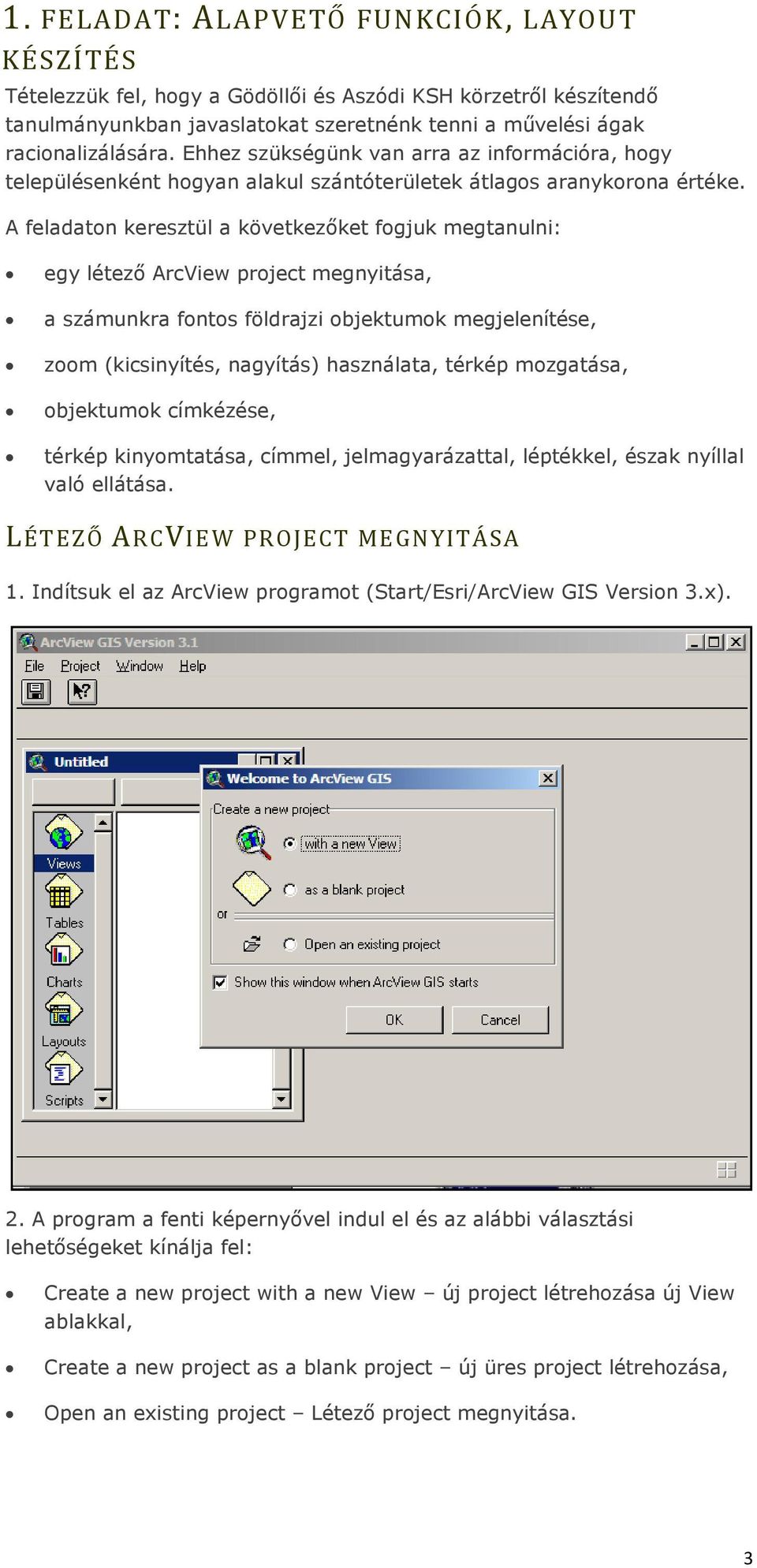 A feladaton keresztül a következőket fogjuk megtanulni: egy létező ArcView project megnyitása, a számunkra fontos földrajzi objektumok megjelenítése, zoom (kicsinyítés, nagyítás) használata, térkép