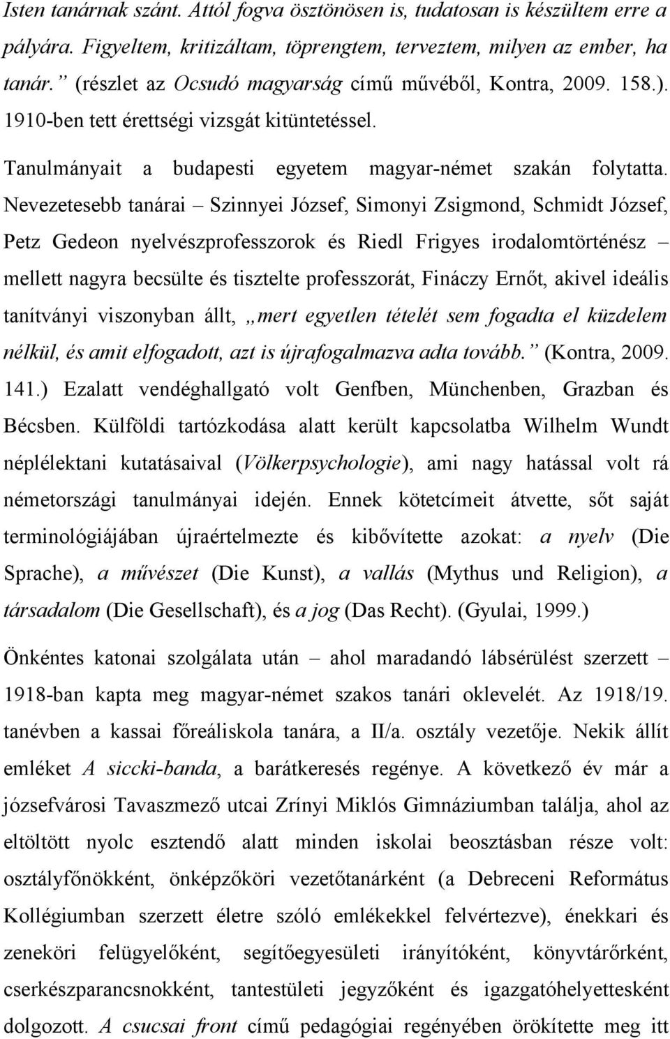 Nevezetesebb tanárai Szinnyei József, Simonyi Zsigmond, Schmidt József, Petz Gedeon nyelvészprofesszorok és Riedl Frigyes irodalomtörténész mellett nagyra becsülte és tisztelte professzorát, Fináczy