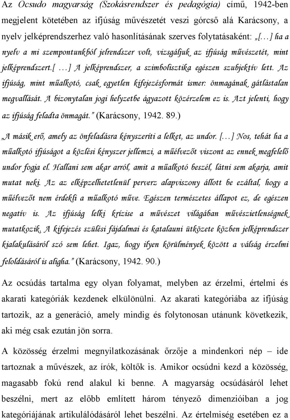 Az ifjúság, mint műalkotó, csak egyetlen kifejezésformát ismer: önmagának gátlástalan megvallását. A bizonytalan jogi helyzetbe ágyazott közérzelem ez is. Azt jelenti, hogy az ifjúság feladta önmagát.