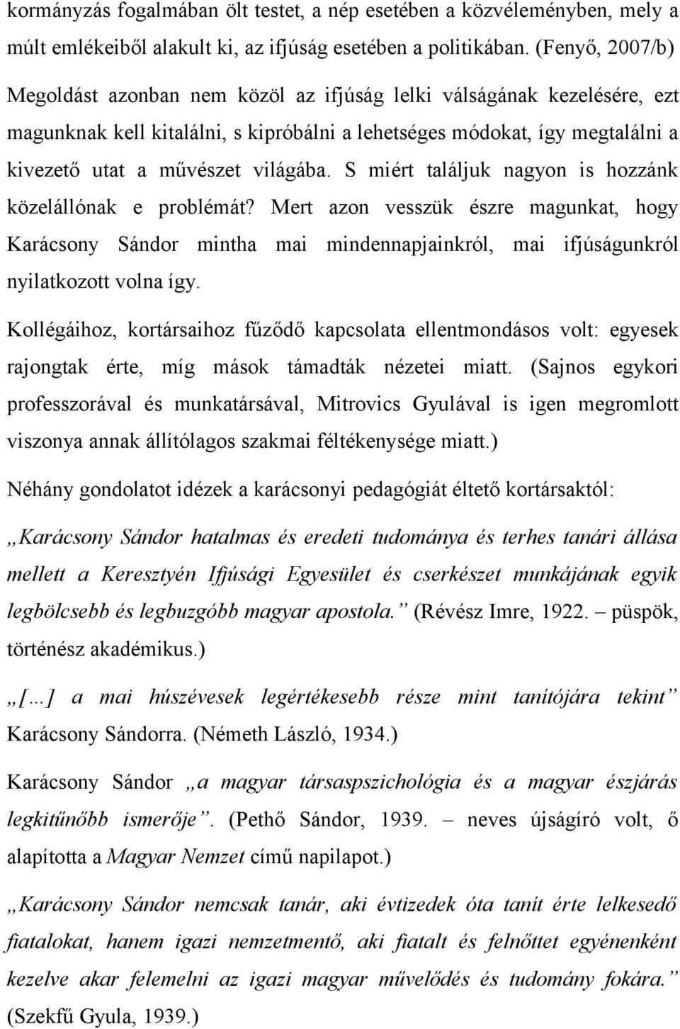 S miért találjuk nagyon is hozzánk közelállónak e problémát? Mert azon vesszük észre magunkat, hogy Karácsony Sándor mintha mai mindennapjainkról, mai ifjúságunkról nyilatkozott volna így.