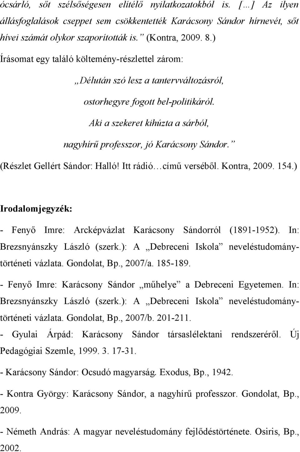 (Részlet Gellért Sándor: Halló! Itt rádió című verséből. Kontra, 2009. 154.) Irodalomjegyzék: - Fenyő Imre: Arcképvázlat Karácsony Sándorról (1891-1952). In: Brezsnyánszky László (szerk.