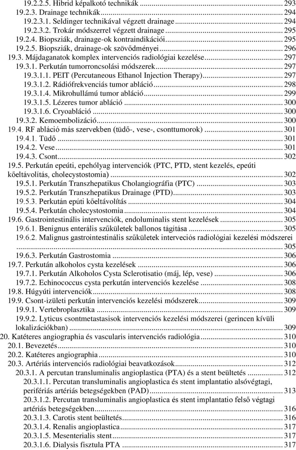 .. 297 19.3.1.2. Rádiófrekvenciás tumor abláció... 298 19.3.1.4. Mikrohullámú tumor abláció... 299 19.3.1.5. Lézeres tumor abláció... 300 19.3.1.6. Cryoabláció... 300 19.3.2. Kemoembolizáció... 300 19.4. RF abláció más szervekben (tüdő-, vese-, csonttumorok).