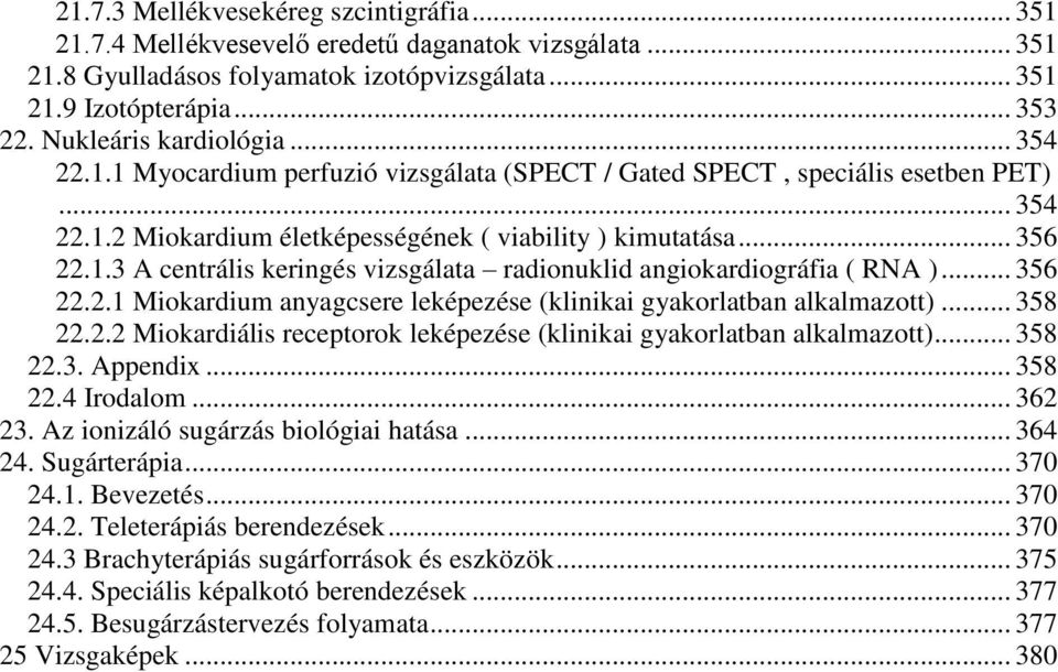 .. 356 22.2.1 Miokardium anyagcsere leképezése (klinikai gyakorlatban alkalmazott)... 358 22.2.2 Miokardiális receptorok leképezése (klinikai gyakorlatban alkalmazott)... 358 22.3. Appendix... 358 22.4 Irodalom.