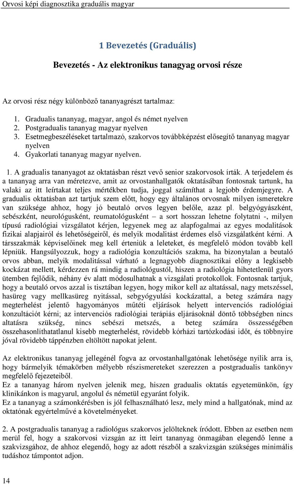 Gyakorlati tananyag magyar nyelven. 1. A gradualis tananyagot az oktatásban részt vevő senior szakorvosok írták.