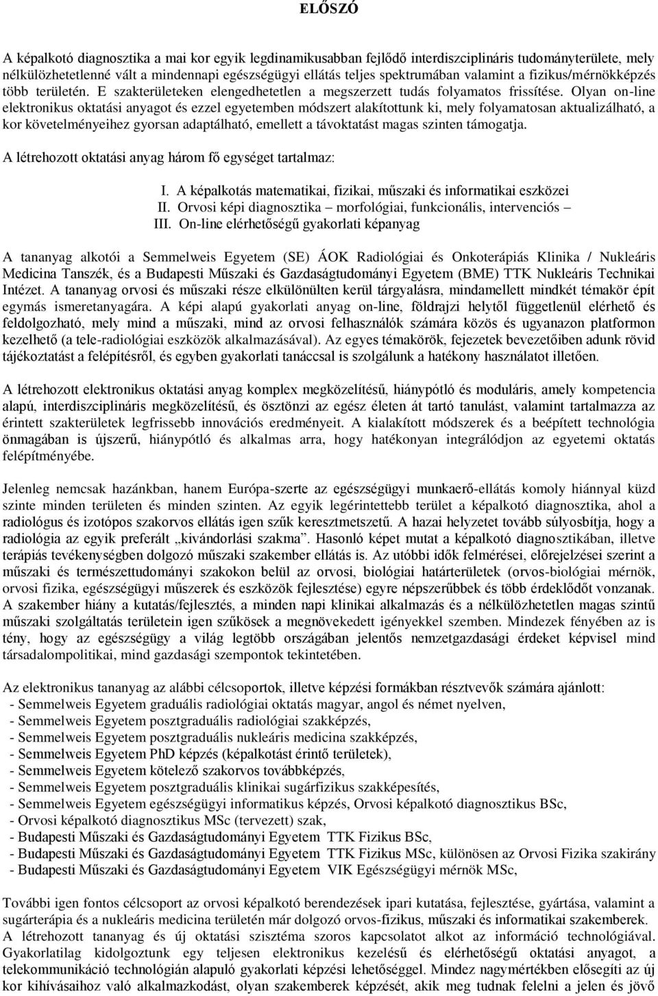 Olyan on-line elektronikus oktatási anyagot és ezzel egyetemben módszert alakítottunk ki, mely folyamatosan aktualizálható, a kor követelményeihez gyorsan adaptálható, emellett a távoktatást magas