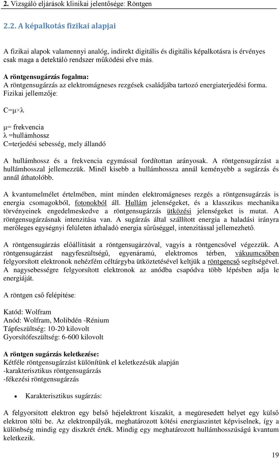 Fizikai jellemzője: C=μ λ μ= frekvencia λ =hullámhossz C=terjedési sebesség, mely állandó A hullámhossz és a frekvencia egymással fordítottan arányosak. A röntgensugárzást a hullámhosszal jellemezzük.