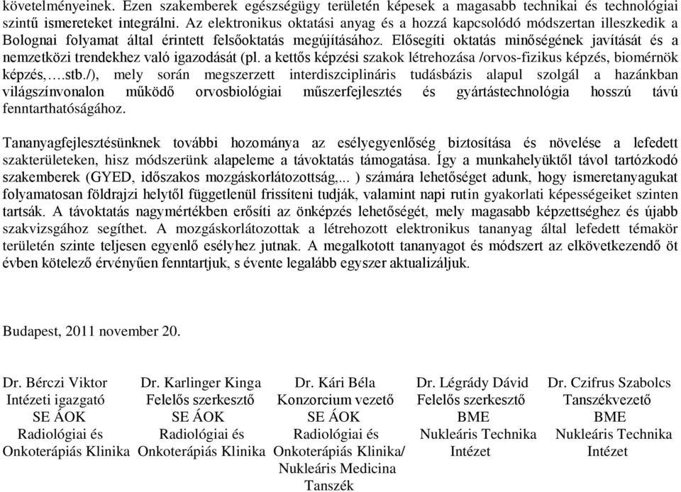 Elősegíti oktatás minőségének javítását és a nemzetközi trendekhez való igazodását (pl. a kettős képzési szakok létrehozása /orvos-fizikus képzés, biomérnök képzés,.stb.